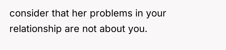 consider that her problems in your relationship are not about...