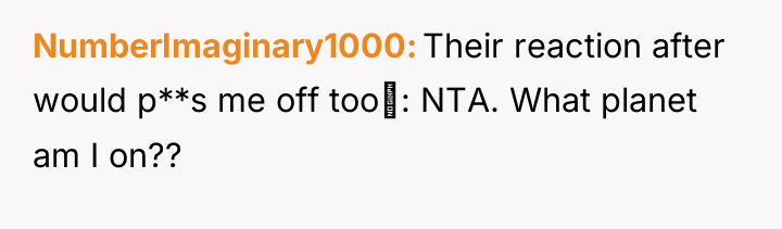 NumberImaginary1000 Their reaction after would p**s me off too‍: NTA....