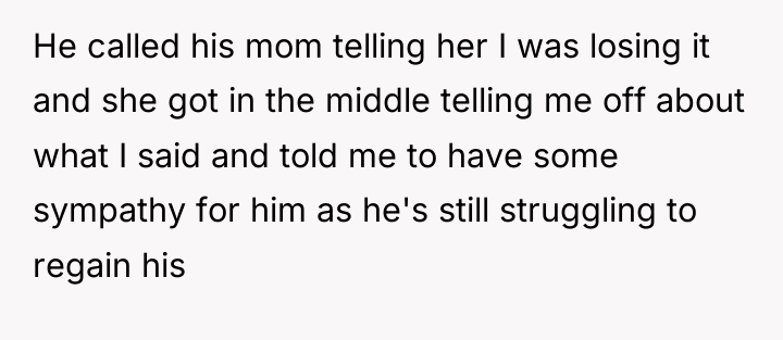 He called his mom telling her I was losing it...