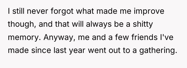 I still never forgot what made me improve though, and...