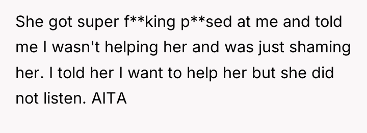 She got super f**king p**sed at me and told me...