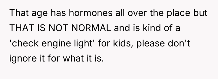 That age has hormones all over the place but THAT...