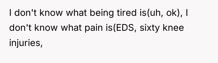 I don't know what being tired is(uh, ok), I don't...