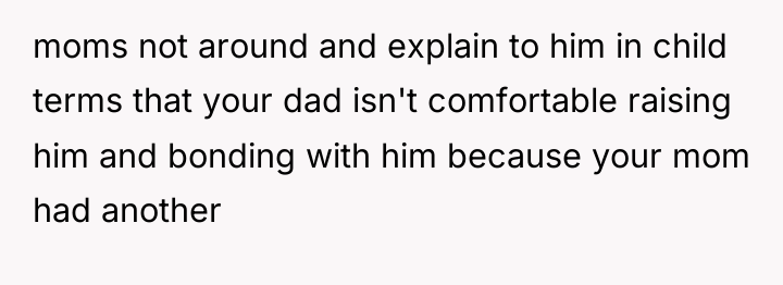 moms not around and explain to him in child terms...