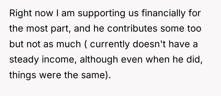 Right now I am supporting us financially for the most...