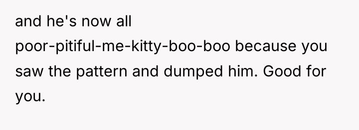 and he's now all poor-pitiful-me-kitty-boo-boo because you saw the pattern...