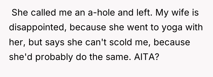  She called me an a-hole and left. My wife...