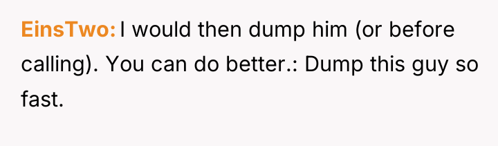EinsTwo I would then dump him (or before calling). You...