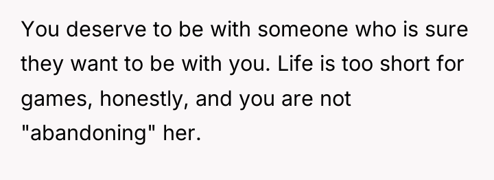 You deserve to be with someone who is sure they...