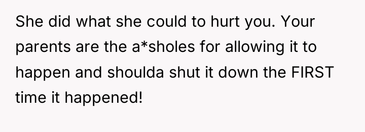 She did what she could to hurt you. Your parents...
