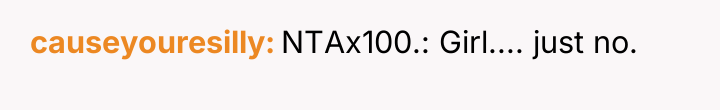 causeyouresilly NTAx100.: Girl.... just no.