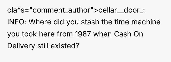 cla*s="comment_author">cellar__door_: INFO: Where did you stash the time machine you...