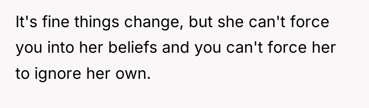 It's fine things change, but she can't force you into...