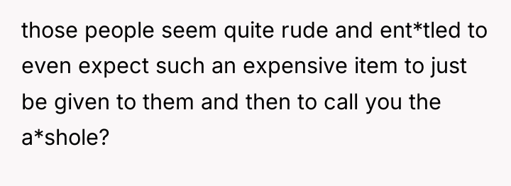 those people seem quite rude and ent*tled to even expect...
