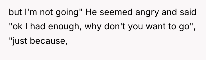 but I'm not going" He seemed angry and said "ok...