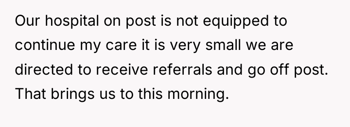 Our hospital on post is not equipped to continue my...