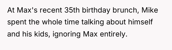 At Max's recent 35th birthday brunch, Mike spent the whole...
