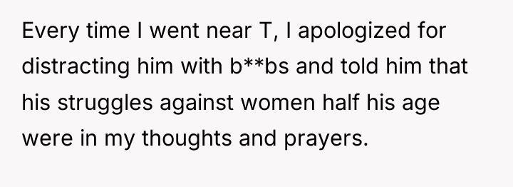 Every time I went near T, I apologized for distracting...