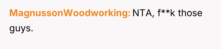 MagnussonWoodworking NTA, f**k those guys.