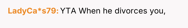 LadyCa*s79 YTA When he divorces you,