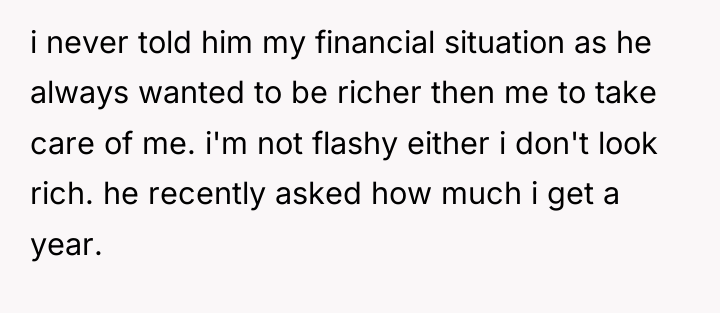 i never told him my financial situation as he always...