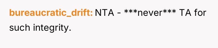 bureaucratic_drift NTA - ***never*** TA for such integrity.