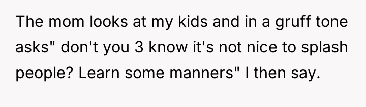 The mom looks at my kids and in a gruff...