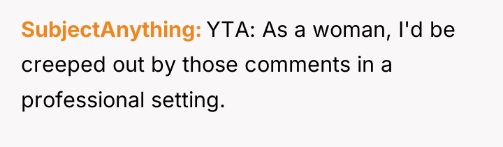 SubjectAnything YTA: As a woman, I'd be creeped out by...