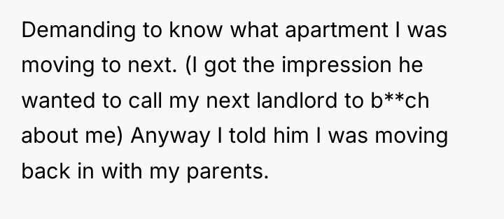 Demanding to know what apartment I was moving to next....
