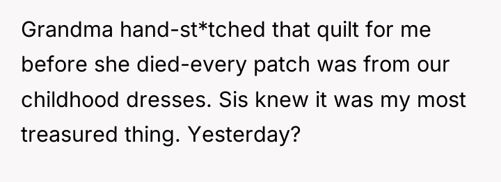 Grandma hand-st*tched that quilt for me before she died-every patch...