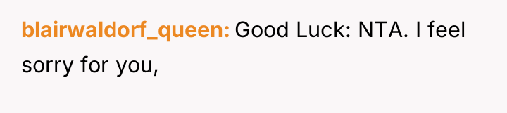 blairwaldorf_queen Good Luck: NTA. I feel sorry for you,