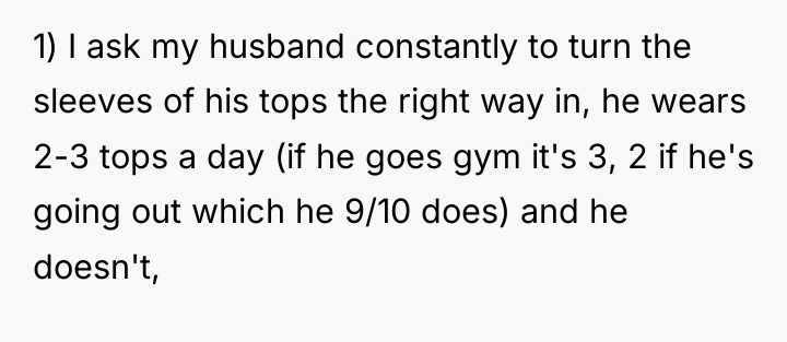 1) I ask my husband constantly to turn the sleeves...