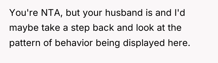 You're NTA, but your husband is and I'd maybe take...