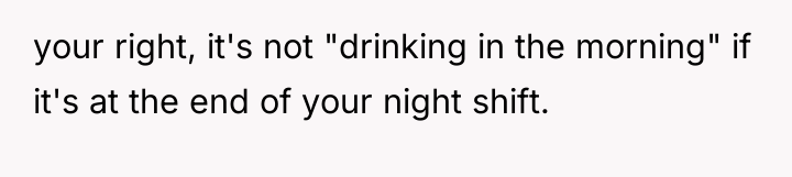 your right, it's not "drinking in the morning" if it's...