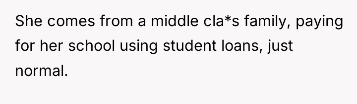 She comes from a middle cla*s family, paying for her...