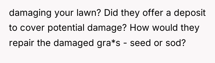 damaging your lawn? Did they offer a deposit to cover...