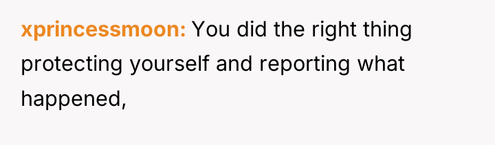 xprincessmoon You did the right thing protecting yourself and reporting...