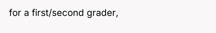for a first/second grader,