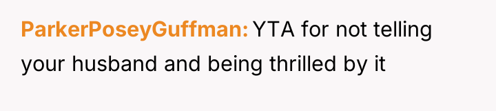 ParkerPoseyGuffman YTA for not telling your husband and being thrilled...