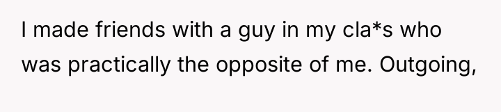 I made friends with a guy in my cla*s who...