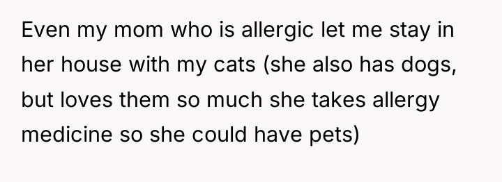 Even my mom who is allergic let me stay in...