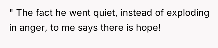 " The fact he went quiet, instead of exploding in...