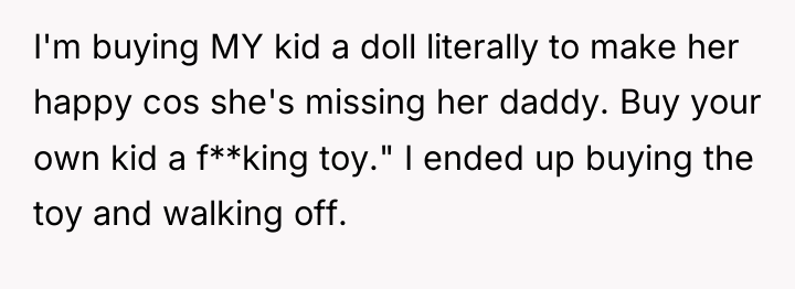I'm buying MY kid a doll literally to make her...