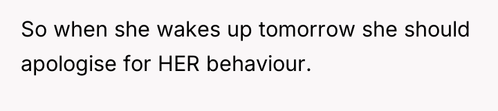 So when she wakes up tomorrow she should apologise for...