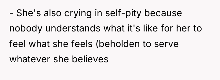 - She's also crying in self-pity because nobody understands what...