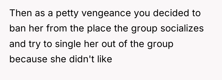 Then as a petty vengeance you decided to ban her...