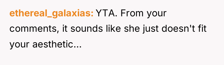 ethereal_galaxias YTA. From your comments, it sounds like she just...
