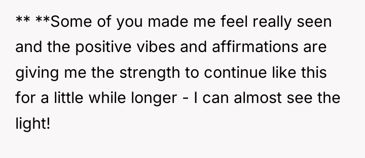 ** **Some of you made me feel really seen and...