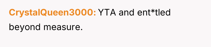 CrystalQueen3000 YTA and ent*tled beyond measure.