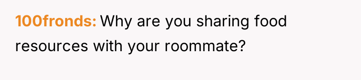 100fronds Why are you sharing food resources with your roommate?